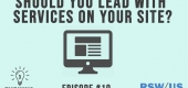 3 Takeaways Ep. 10 - Should You Lead With Services On Your Site?
