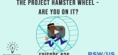 The Project Hamster Wheel - Are You On It?-3 Takeaways Ep 26