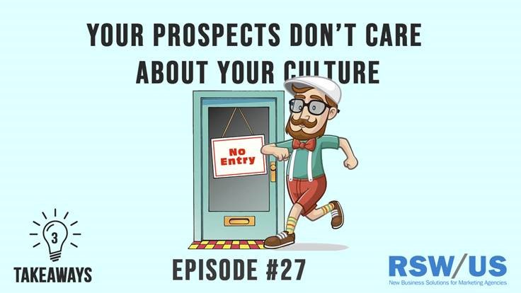 Your Prospects Don’t Care About Your Culture-3 Takeaways Ep. 27